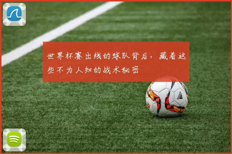 世界杯赛出线的球队背后,藏着这些不为人知的战术秘密