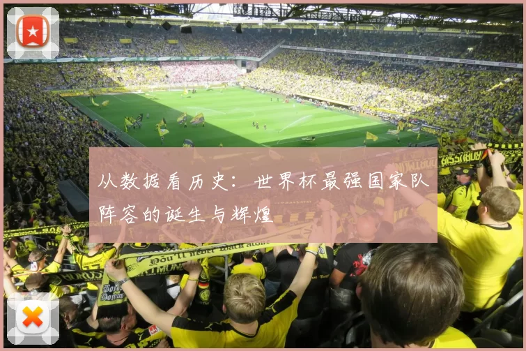 从数据看历史:世界杯最强国家队阵容的诞生与辉煌