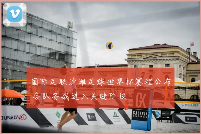 国际足联沙滩足球世界杯赛程公布 各队备战进入关键阶段
