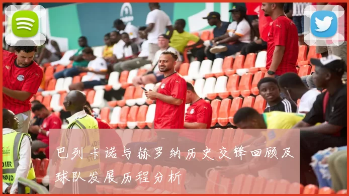 巴列卡诺与赫罗纳历史交锋回顾及球队发展历程分析